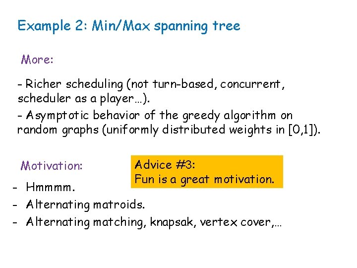 Example 2: Min/Max spanning tree More: - Richer scheduling (not turn-based, concurrent, scheduler as