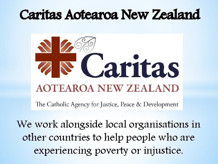 Caritas Aotearoa New Zealand We work alongside local organisations in other countries to help