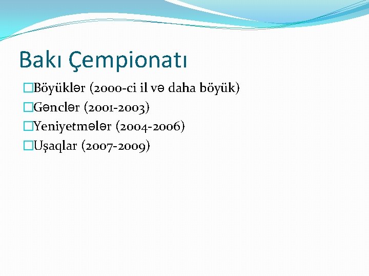 Bakı Çempionatı �Böyüklər (200 o-ci il və daha böyük) �Gənclər (2001 -2003) �Yeniyetmələr (2004