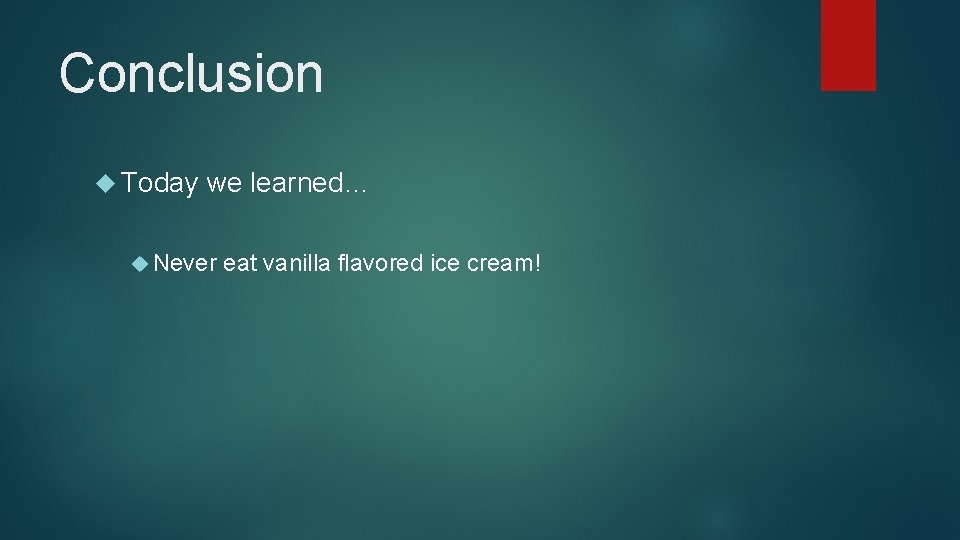 Conclusion Today we learned… Never eat vanilla flavored ice cream! 