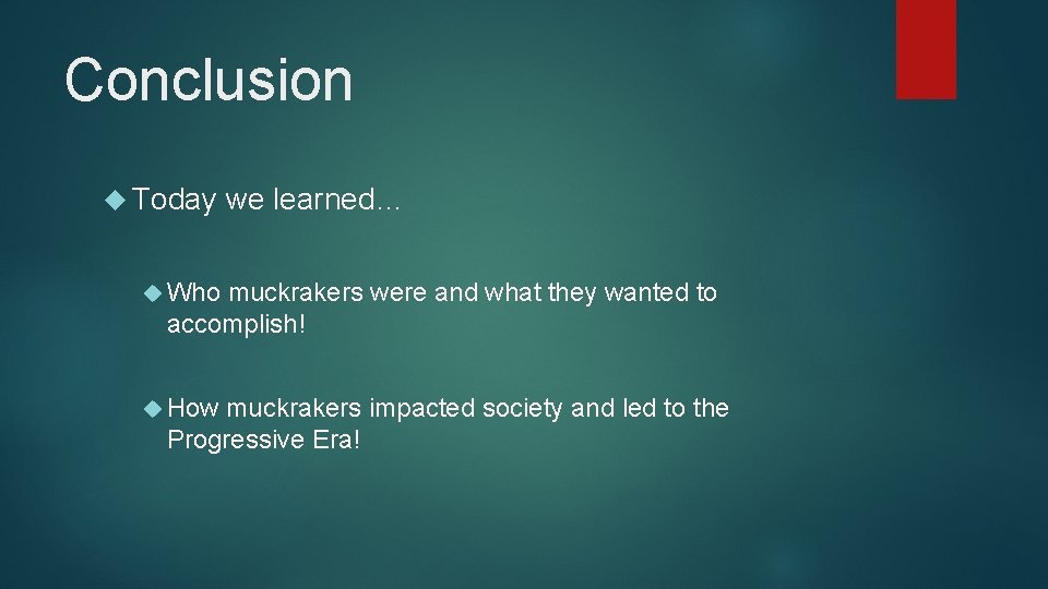 Conclusion Today we learned… Who muckrakers were and what they wanted to accomplish! How