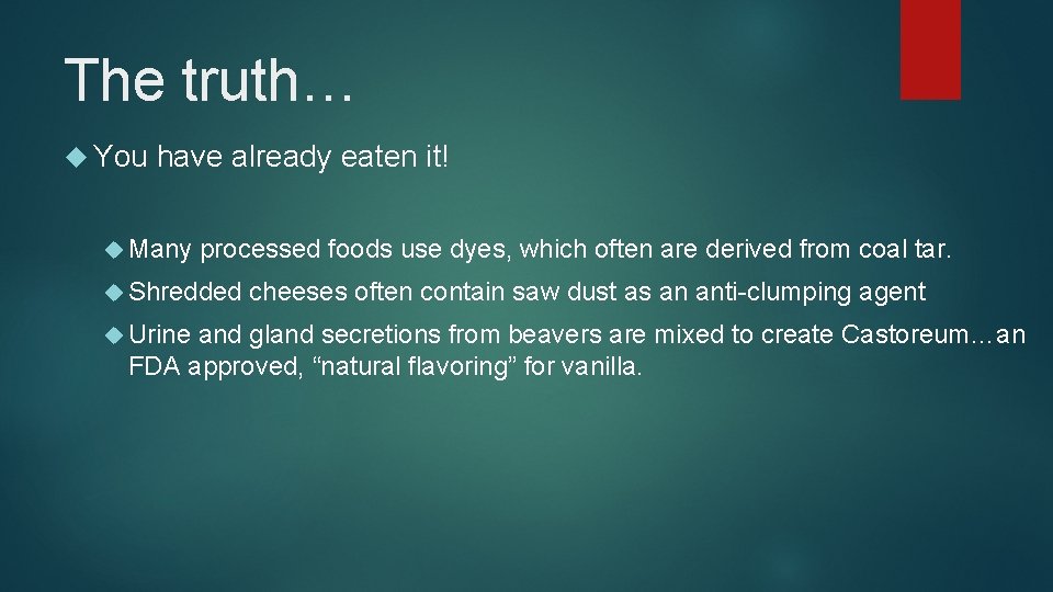 The truth… You have already eaten it! Many processed foods use dyes, which often