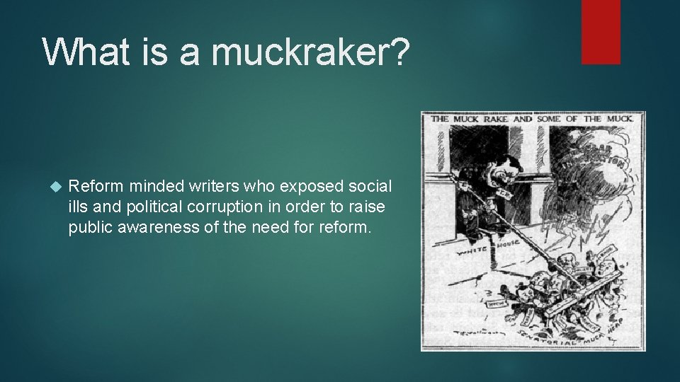 What is a muckraker? Reform minded writers who exposed social ills and political corruption