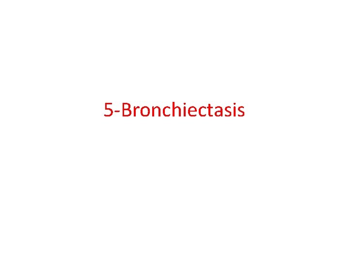 5 -Bronchiectasis 