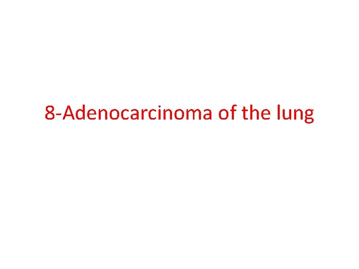 8 -Adenocarcinoma of the lung 