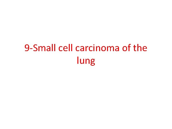 9 -Small cell carcinoma of the lung 
