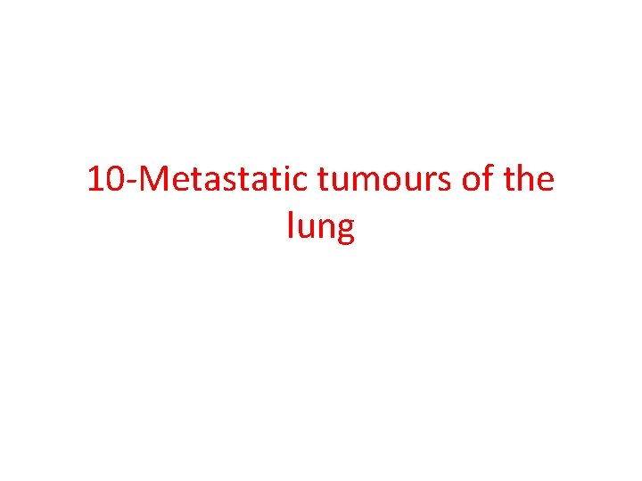 10 -Metastatic tumours of the lung 