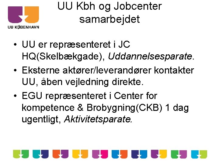 UU Kbh og Jobcenter samarbejdet • UU er repræsenteret i JC HQ(Skelbækgade), Uddannelsesparate. •