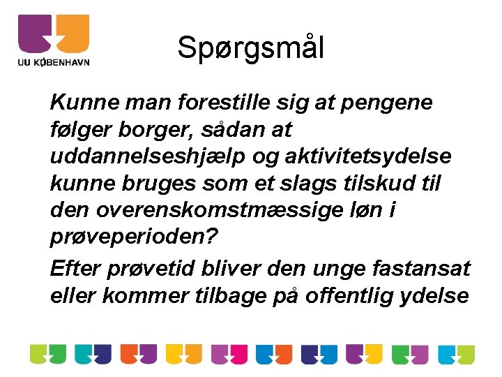 Spørgsmål Kunne man forestille sig at pengene følger borger, sådan at uddannelseshjælp og aktivitetsydelse