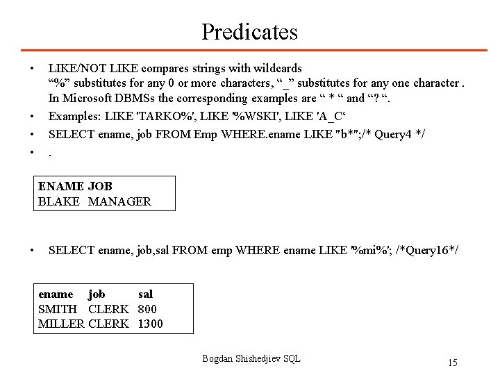 Predicates • • LIKE/NOT LIKE compares strings with wildcards “%” substitutes for any 0