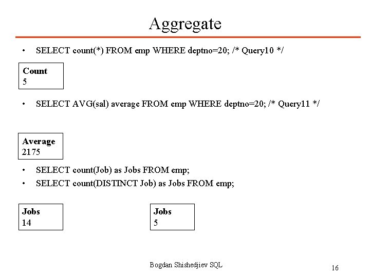 Aggregate • SELECT count(*) FROM emp WHERE deptno=20; /* Query 10 */ Count 5