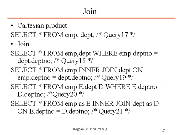 Join • Cartesian product SELECT * FROM emp, dept; /* Query 17 */ •