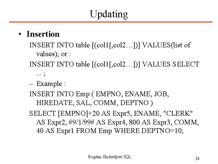 Updating • Insertion INSERT INTO table [(col 1[, col 2…])] VALUES(list of values); or