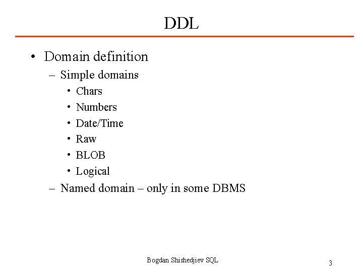 DDL • Domain definition – Simple domains • • • Chars Numbers Date/Time Raw