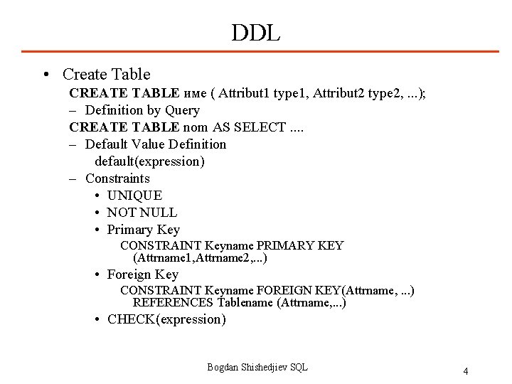 DDL • Create Table CREATE TABLE име ( Attribut 1 type 1, Attribut 2
