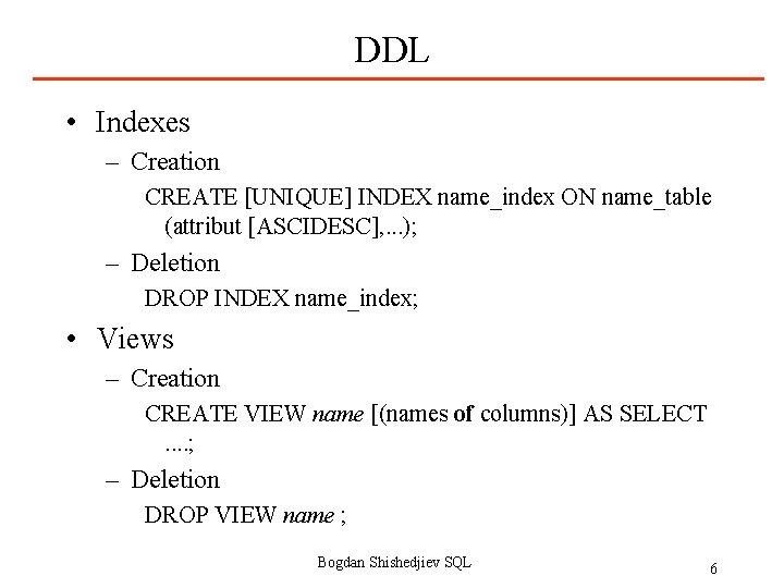 DDL • Indexes – Creation CREATE [UNIQUE] INDEX name_index ON name_table (attribut [ASCIDESC], .