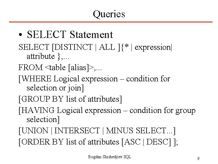 Queries • SELECT Statement SELECT [DISTINCT | ALL ]{* | expression| attribute }, .