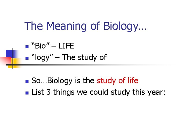 The Meaning of Biology… n n “Bio” – LIFE “logy” – The study of