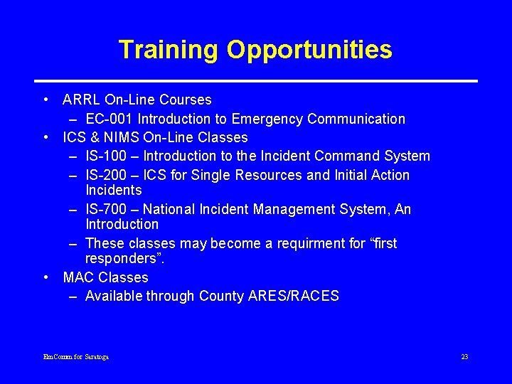 Training Opportunities • ARRL On-Line Courses – EC-001 Introduction to Emergency Communication • ICS