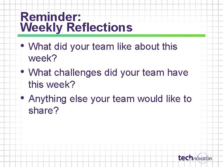 Reminder: Weekly Reflections • What did your team like about this • • week? Reminder: Weekly Reflections • What did your team like about this • • week?