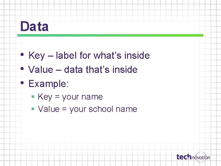 Data • • • Key – label for what’s inside Value – data that’s Data • • • Key – label for what’s inside Value – data that’s