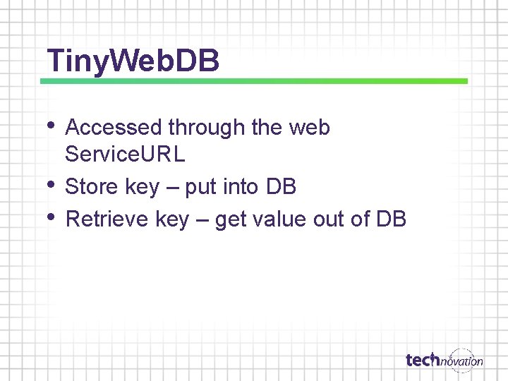 Tiny. Web. DB • • • Accessed through the web Service. URL Store key Tiny. Web. DB • • • Accessed through the web Service. URL Store key