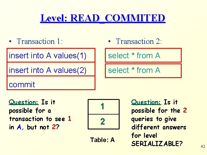 Level: READ_COMMITED • Transaction 1: • Transaction 2: insert into A values(1) select * Level: READ_COMMITED • Transaction 1: • Transaction 2: insert into A values(1) select *