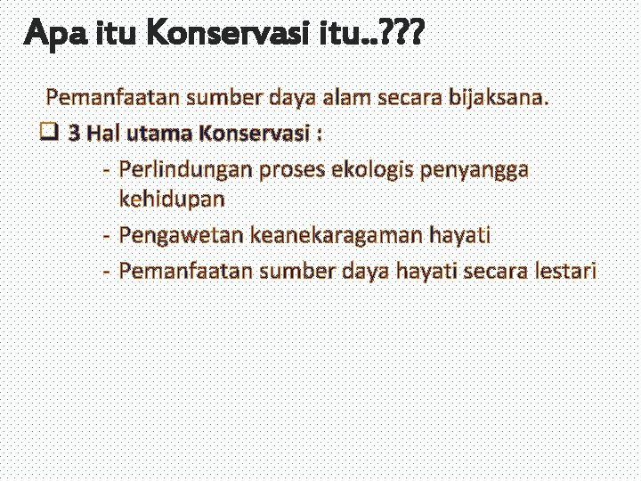 Apa itu Konservasi itu. . ? ? ? Pemanfaatan sumber daya alam secara bijaksana.