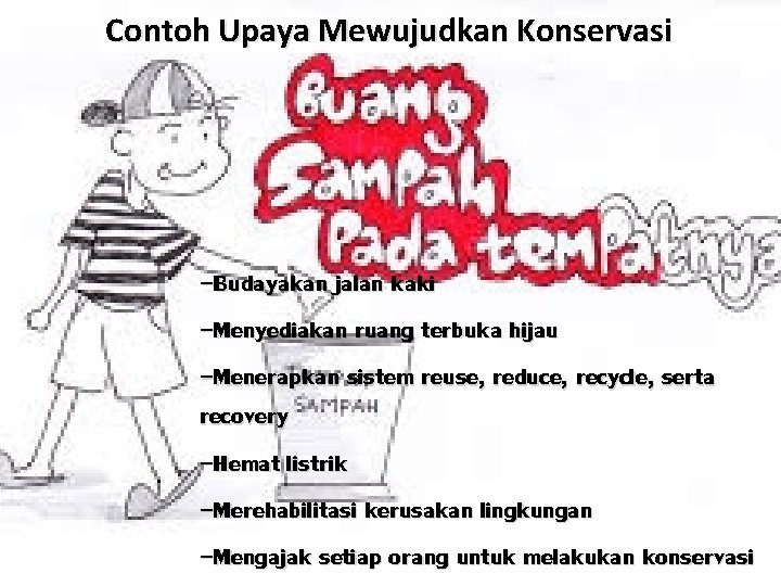 Contoh Upaya Mewujudkan Konservasi -Budayakan jalan kaki -Menyediakan ruang terbuka hijau -Menerapkan sistem reuse,