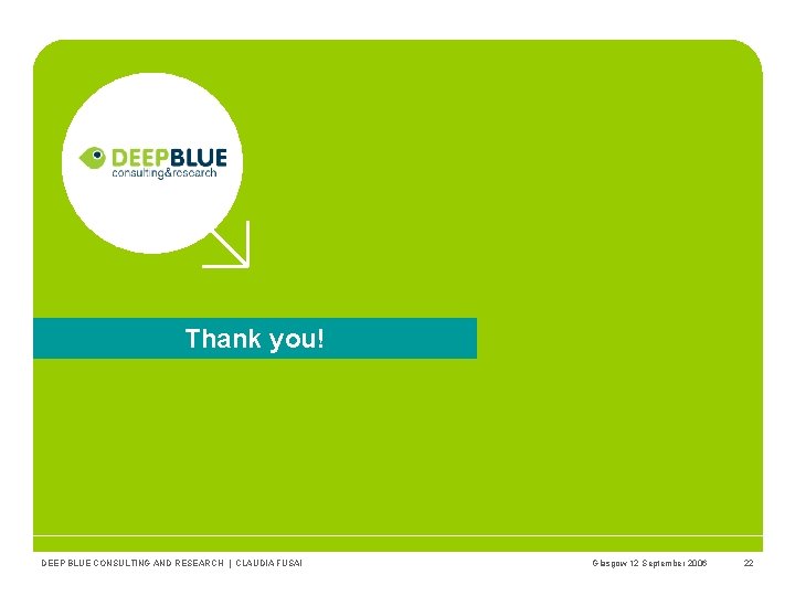 Thank you! DEEP BLUE CONSULTING AND RESEARCH | CLAUDIA FUSAI Glasgow 12 September 2006