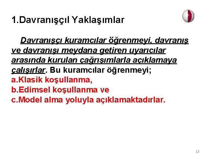 1. Davranışçıl Yaklaşımlar Davranışçı kuramcılar öğrenmeyi, davranış ve davranışı meydana getiren uyarıcılar arasında kurulan