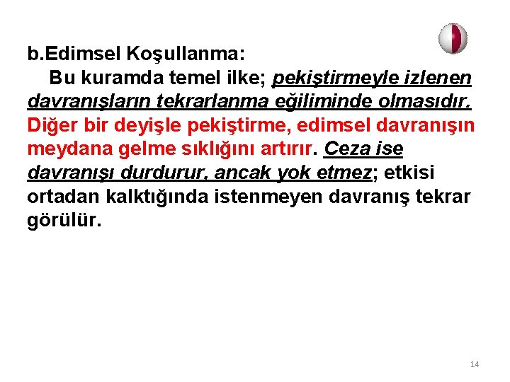 b. Edimsel Koşullanma: Bu kuramda temel ilke; pekiştirmeyle izlenen davranışların tekrarlanma eğiliminde olmasıdır. Diğer