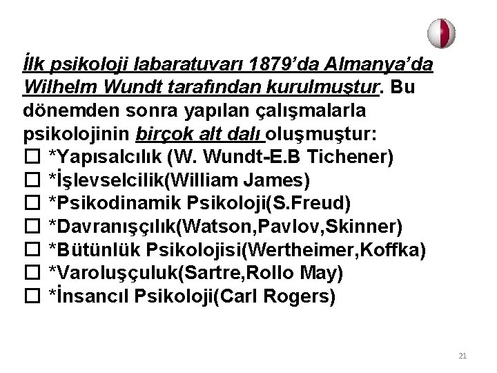 İlk psikoloji labaratuvarı 1879’da Almanya’da Wilhelm Wundt tarafından kurulmuştur. Bu dönemden sonra yapılan çalışmalarla