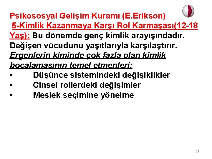 Psikososyal Gelişim Kuramı (E. Erikson) 5 -Kimlik Kazanmaya Karşı Rol Karmaşası(12 -18 Yaş): Bu