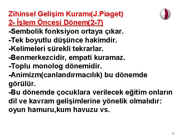 Zihinsel Gelişim Kuramı(J. Piaget) 2 - İşlem Öncesi Dönem(2 -7) -Sembolik fonksiyon ortaya çıkar.