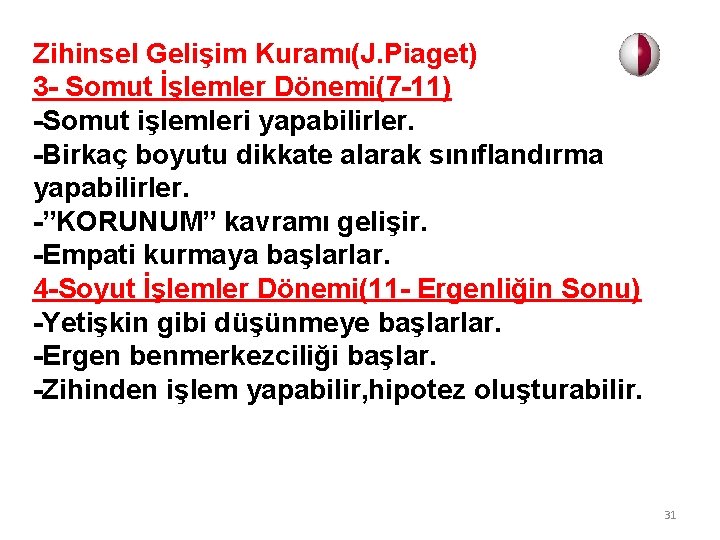 Zihinsel Gelişim Kuramı(J. Piaget) 3 - Somut İşlemler Dönemi(7 -11) -Somut işlemleri yapabilirler. -Birkaç