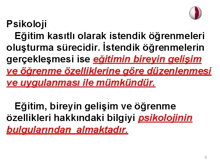 Psikoloji Eğitim kasıtlı olarak istendik öğrenmeleri oluşturma sürecidir. İstendik öğrenmelerin gerçekleşmesi ise eğitimin bireyin