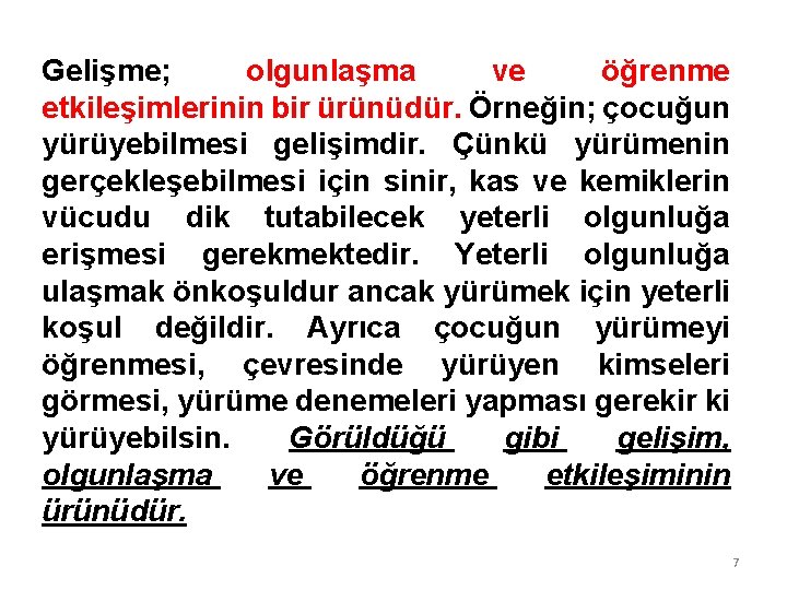 Gelişme; olgunlaşma ve öğrenme etkileşimlerinin bir ürünüdür. Örneğin; çocuğun yürüyebilmesi gelişimdir. Çünkü yürümenin gerçekleşebilmesi