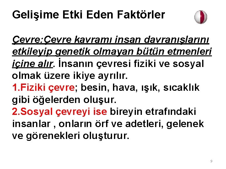 Gelişime Etki Eden Faktörler Çevre: Çevre kavramı insan davranışlarını etkileyip genetik olmayan bütün etmenleri