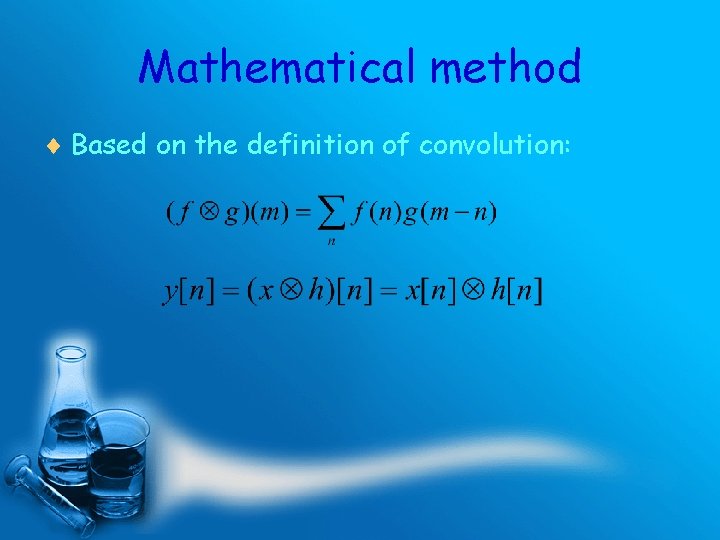 Mathematical method ¨ Based on the definition of convolution: 