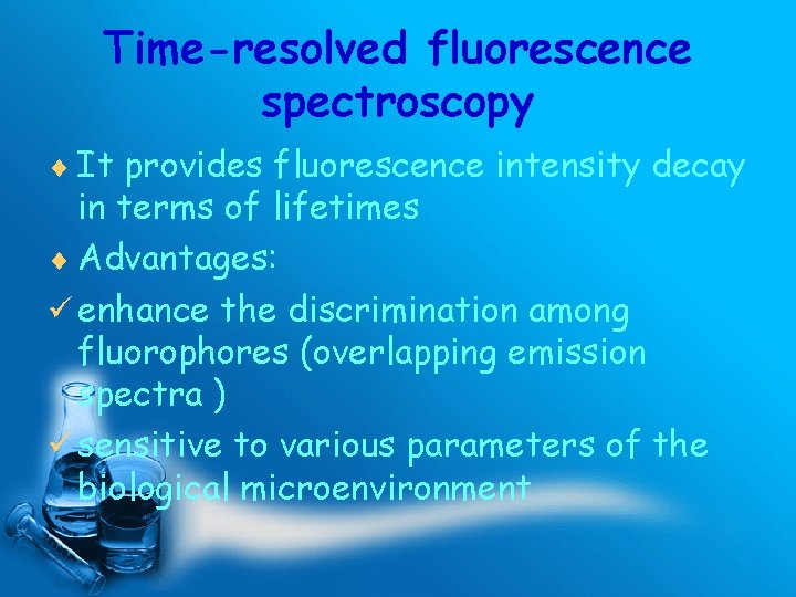 Time-resolved fluorescence spectroscopy ¨ It provides fluorescence intensity decay in terms of lifetimes ¨