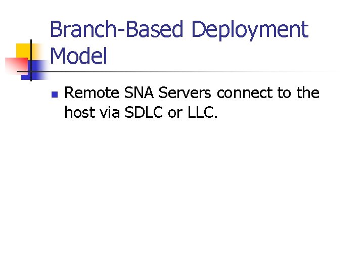 Branch-Based Deployment Model n Remote SNA Servers connect to the host via SDLC or