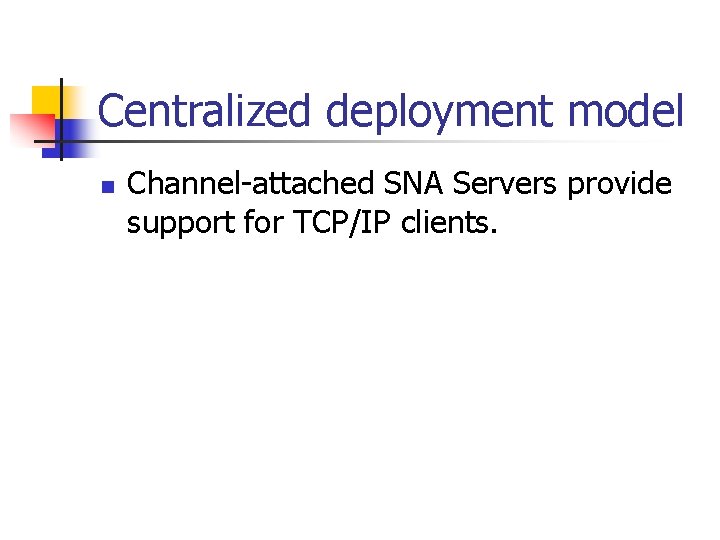 Centralized deployment model n Channel-attached SNA Servers provide support for TCP/IP clients. 
