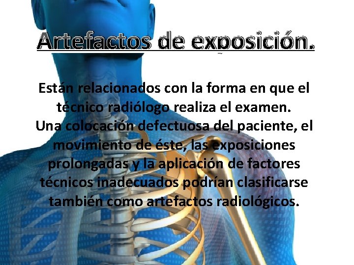 Artefactos de exposición. Están relacionados con la forma en que el técnico radiólogo realiza