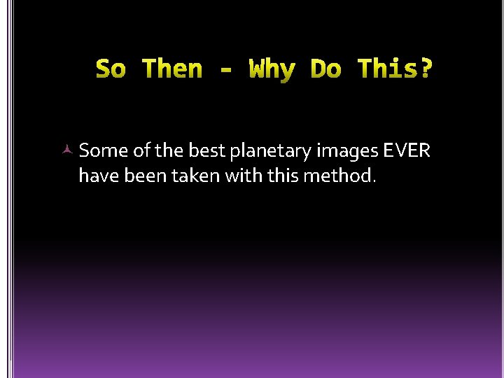  Some of the best planetary images EVER have been taken with this method.