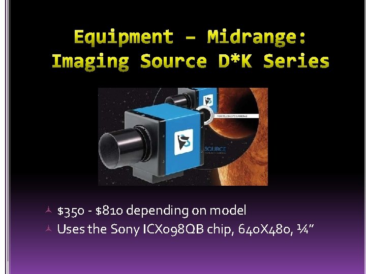 $350 - $810 depending on model Uses the Sony ICX 098 QB chip,