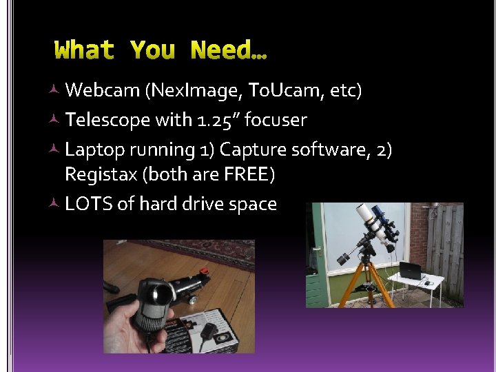 Webcam (Nex. Image, To. Ucam, etc) Telescope with 1. 25” focuser Laptop running
