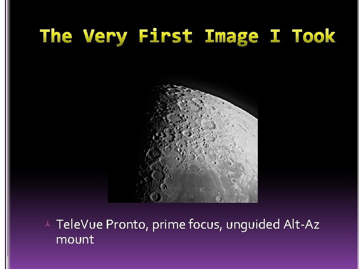  Tele. Vue Pronto, prime focus, unguided Alt-Az mount 