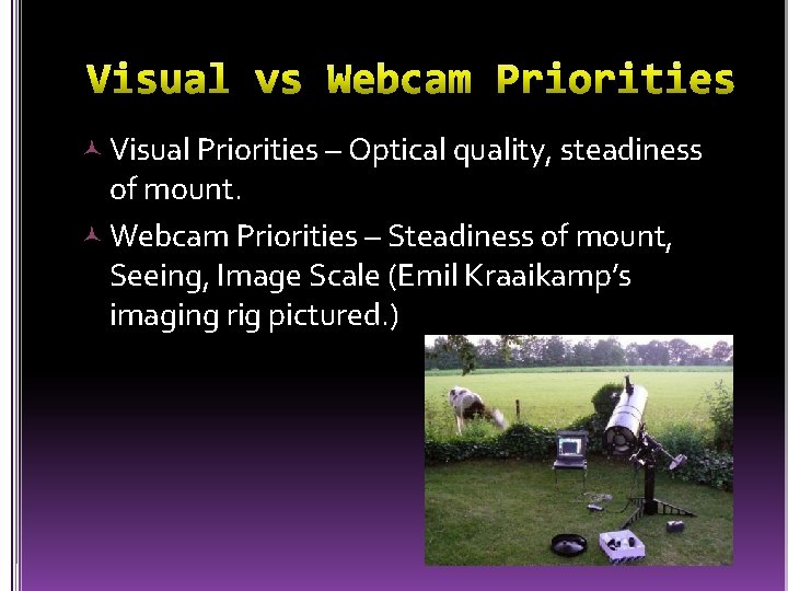  Visual Priorities – Optical quality, steadiness of mount. Webcam Priorities – Steadiness of