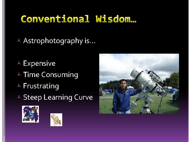  Astrophotography is… Expensive Time Consuming Frustrating Steep Learning Curve 